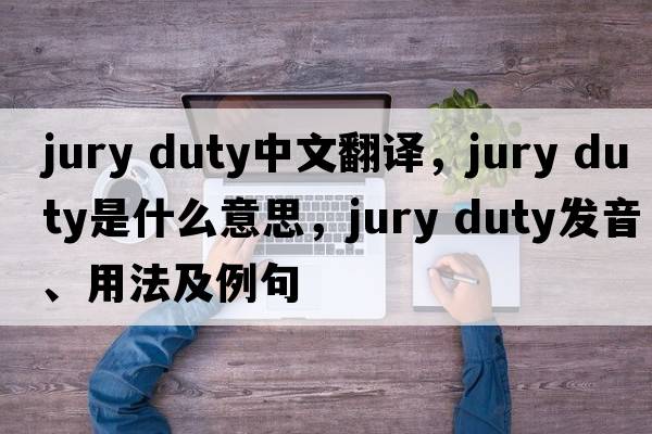 jury duty中文翻譯，jury duty是什么意思，jury duty發(fā)音、用法及例句