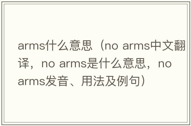 arms什么意思（no arms中文翻譯，no arms是什么意思，no arms發(fā)音、用法及例句）