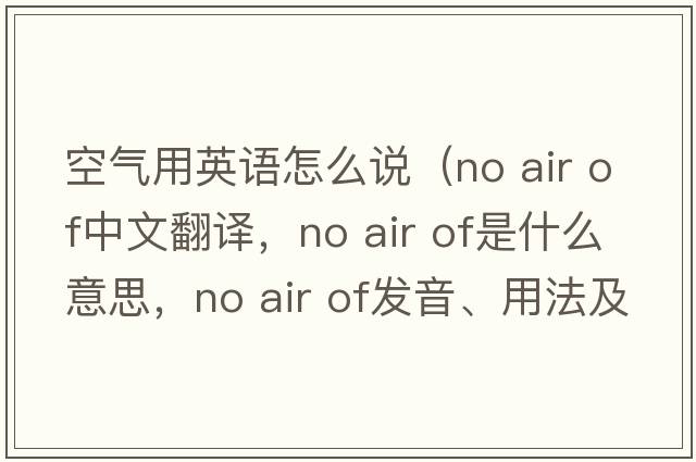 空氣用英語(yǔ)怎么說(shuō)（no air of中文翻譯，no air of是什么意思，no air of發(fā)音、用法及例句）