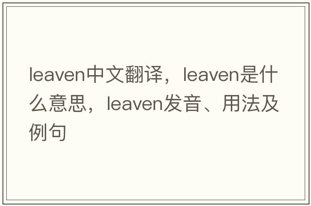 leaven中文翻譯，leaven是什么意思，leaven發(fā)音、用法及例句