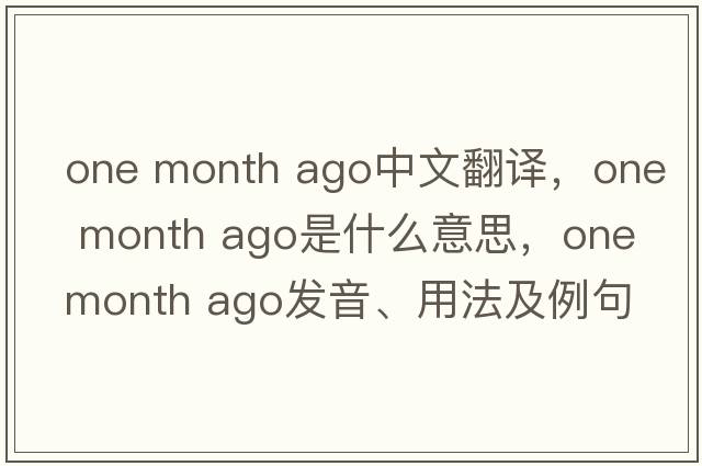 one month ago中文翻譯，one month ago是什么意思，one month ago發(fā)音、用法及例句