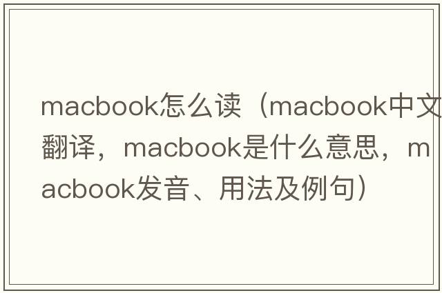 macbook怎么讀（macbook中文翻譯，macbook是什么意思，macbook發(fā)音、用法及例句）
