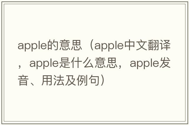 apple的意思（apple中文翻譯，apple是什么意思，apple發(fā)音、用法及例句）