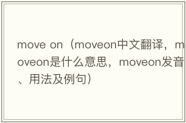 move on（moveon中文翻譯，moveon是什么意思，moveon發(fā)音、用法及例句）