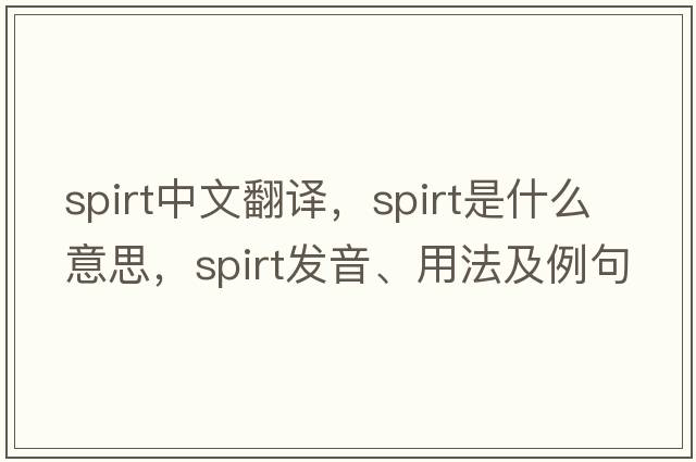 spirt中文翻譯，spirt是什么意思，spirt發(fā)音、用法及例句