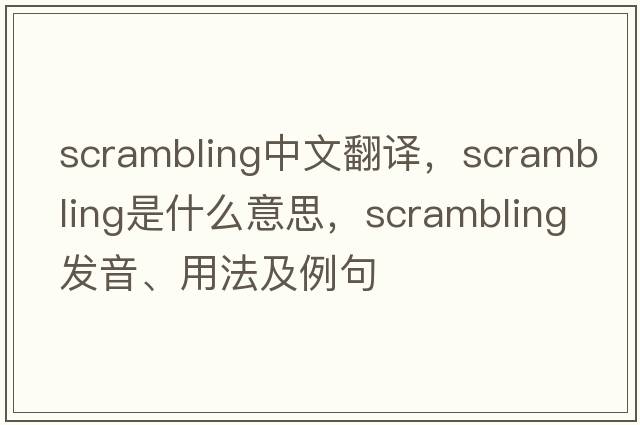 scrambling中文翻譯，scrambling是什么意思，scrambling發(fā)音、用法及例句