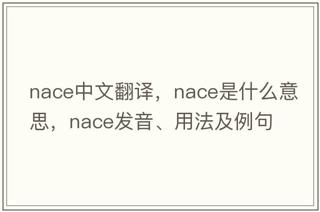 nace中文翻譯，nace是什么意思，nace發(fā)音、用法及例句