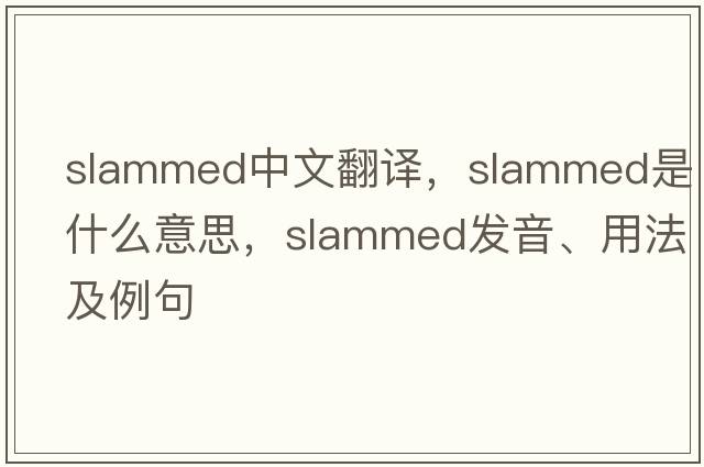 slammed中文翻譯，slammed是什么意思，slammed發(fā)音、用法及例句