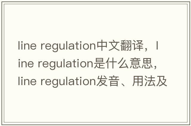 line regulation中文翻譯，line regulation是什么意思，line regulation發(fā)音、用法及例句