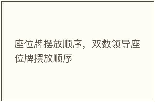 座位牌擺放順序，雙數(shù)領(lǐng)導(dǎo)座位牌擺放順序