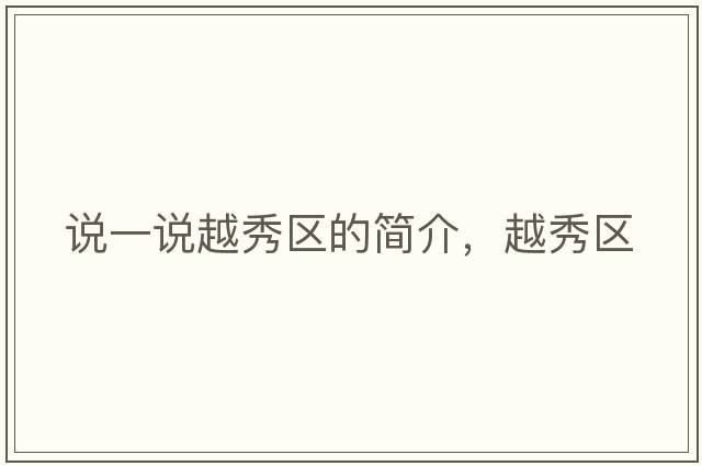 說(shuō)一說(shuō)越秀區(qū)的簡(jiǎn)介，越秀區(qū)