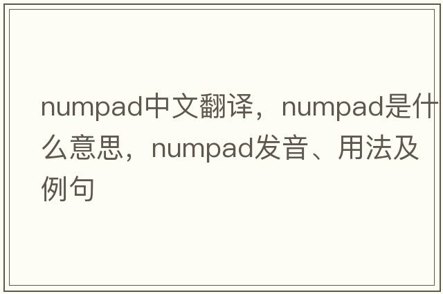 numpad中文翻譯，numpad是什么意思，numpad發(fā)音、用法及例句