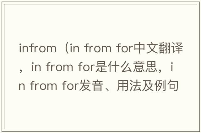 infrom（in from for中文翻譯，in from for是什么意思，in from for發(fā)音、用法及例句）