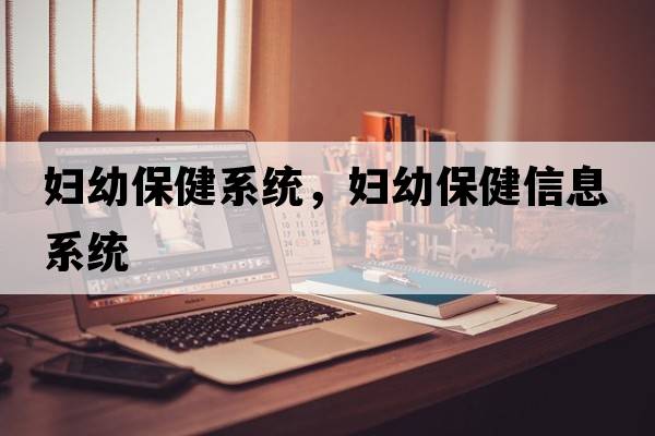 婦幼保健系統(tǒng)，婦幼保健信息系統(tǒng)