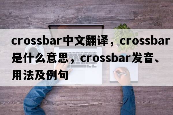 crossbar中文翻譯，crossbar是什么意思，crossbar發(fā)音、用法及例句