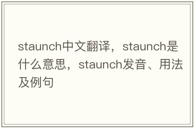 staunch中文翻譯，staunch是什么意思，staunch發(fā)音、用法及例句