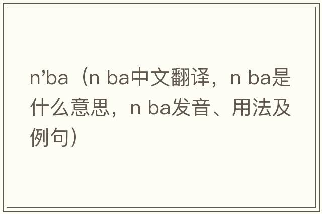 n'ba（n ba中文翻譯，n ba是什么意思，n ba發(fā)音、用法及例句）