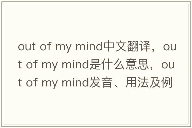 out of my mind中文翻譯，out of my mind是什么意思，out of my mind發(fā)音、用法及例句