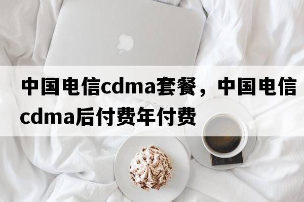 中國電信cdma套餐，中國電信cdma后付費年付費