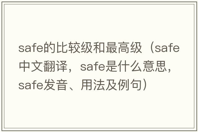 safe的比較級(jí)和最高級(jí)（safe中文翻譯，safe是什么意思，safe發(fā)音、用法及例句）