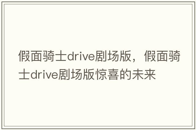 假面騎士drive劇場版，假面騎士drive劇場版驚喜的未來