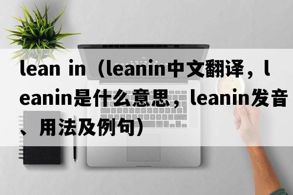 lean in（leanin中文翻譯，leanin是什么意思，leanin發(fā)音、用法及例句）