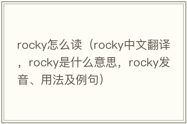 rocky怎么讀（rocky中文翻譯，rocky是什么意思，rocky發(fā)音、用法及例句）