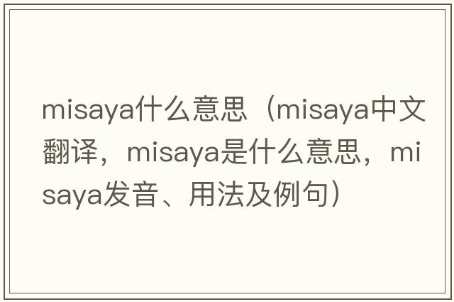 misaya什么意思（misaya中文翻譯，misaya是什么意思，misaya發(fā)音、用法及例句）