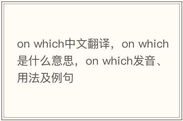 on which中文翻譯，on which是什么意思，on which發(fā)音、用法及例句