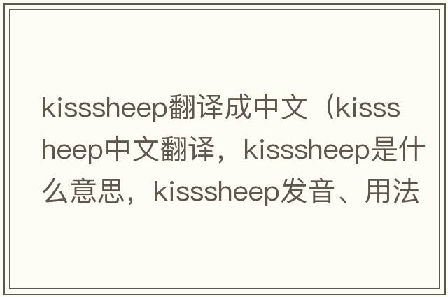 kisssheep翻譯成中文（kisssheep中文翻譯，kisssheep是什么意思，kisssheep發(fā)音、用法及例句）