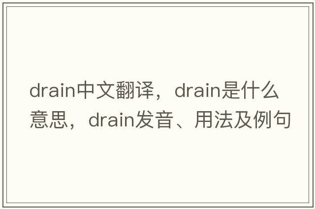 drain中文翻譯，drain是什么意思，drain發(fā)音、用法及例句