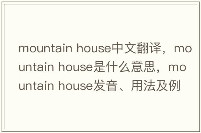 mountain house中文翻譯，mountain house是什么意思，mountain house發(fā)音、用法及例句