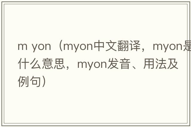 m yon（myon中文翻譯，myon是什么意思，myon發(fā)音、用法及例句）