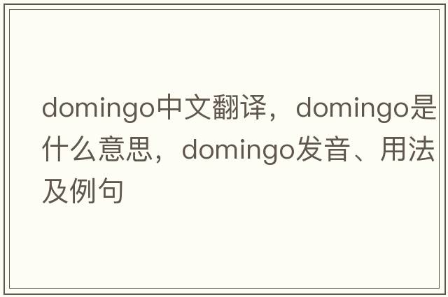 Domingo中文翻譯，Domingo是什么意思，Domingo發(fā)音、用法及例句