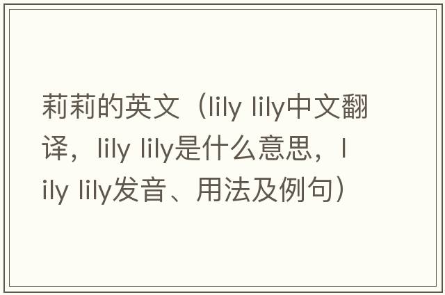 莉莉的英文（lily lily中文翻譯，lily lily是什么意思，lily lily發(fā)音、用法及例句）