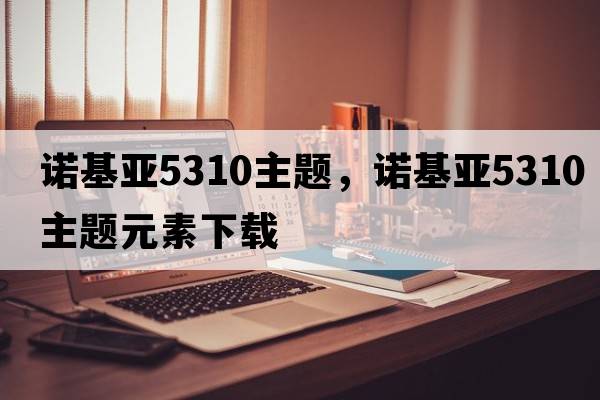 諾基亞5310主題，諾基亞5310主題元素下載