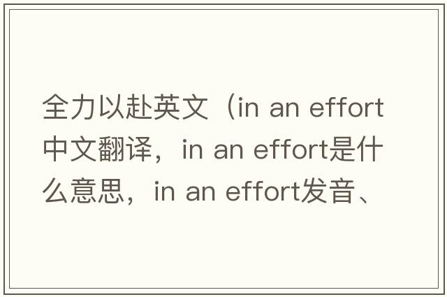 全力以赴英文（in an effort中文翻譯，in an effort是什么意思，in an effort發(fā)音、用法及例句）