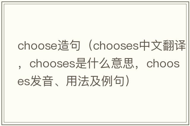 choose造句（chooses中文翻譯，chooses是什么意思，chooses發(fā)音、用法及例句）