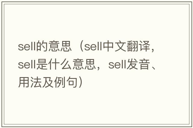 sell的意思（sell中文翻譯，sell是什么意思，sell發(fā)音、用法及例句）