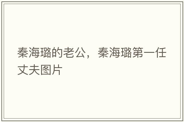 秦海璐的老公，秦海璐第一任丈夫圖片