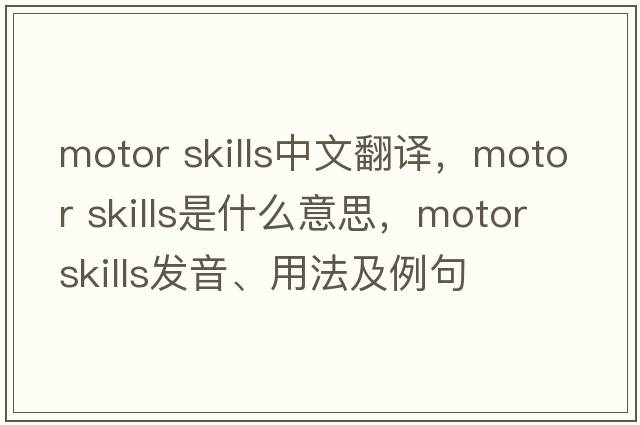 motor skills中文翻譯，motor skills是什么意思，motor skills發(fā)音、用法及例句