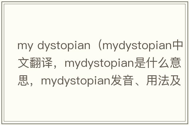 my dystopian（mydystopian中文翻譯，mydystopian是什么意思，mydystopian發(fā)音、用法及例句）