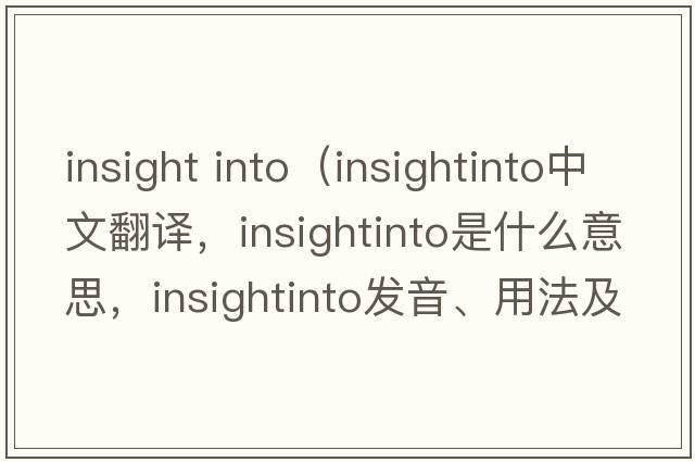insight into（insightinto中文翻譯，insightinto是什么意思，insightinto發(fā)音、用法及例句）