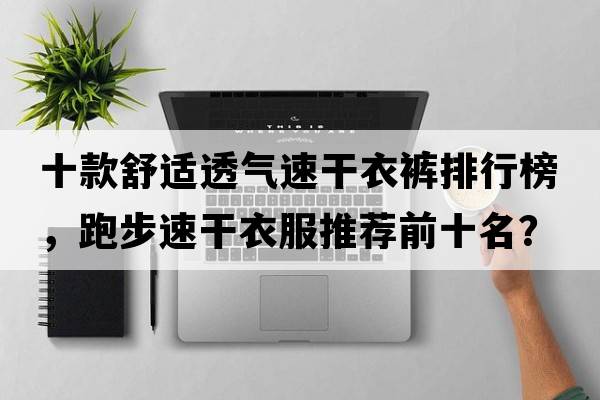 十款舒適透氣速干衣褲排行榜，跑步速干衣服推薦前十名？