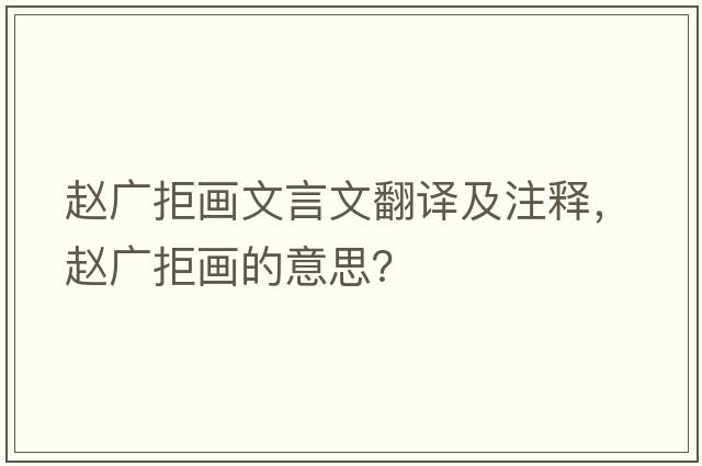 趙廣拒畫文言文翻譯及注釋，趙廣拒畫的意思？