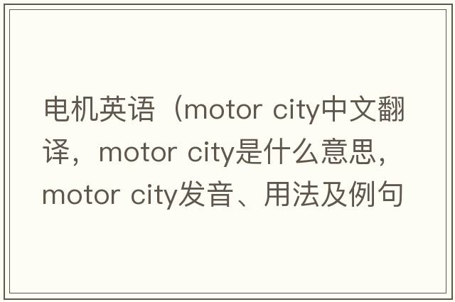 電機(jī)英語（motor city中文翻譯，motor city是什么意思，motor city發(fā)音、用法及例句）