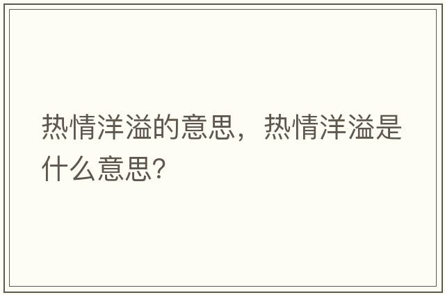 熱情洋溢的意思，熱情洋溢是什么意思？