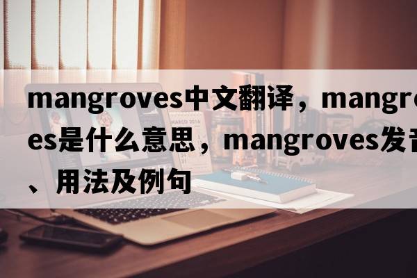 mangroves中文翻譯，mangroves是什么意思，mangroves發(fā)音、用法及例句