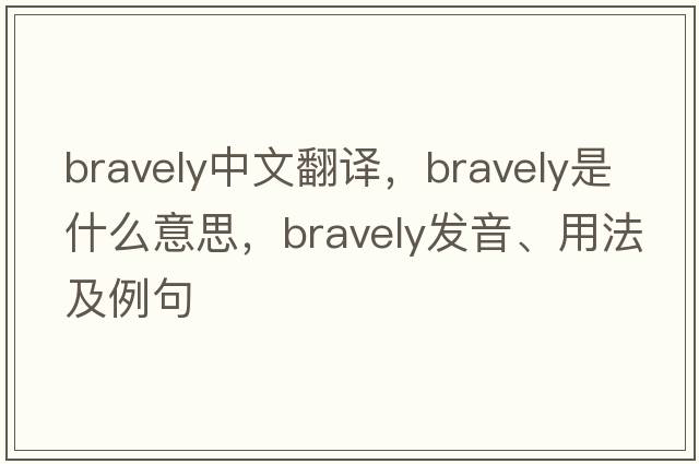 bravely中文翻譯，bravely是什么意思，bravely發(fā)音、用法及例句
