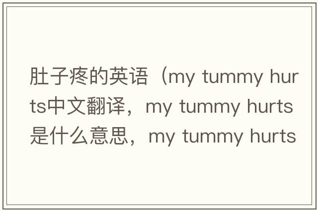 肚子疼的英語(yǔ)（my tummy hurts中文翻譯，my tummy hurts是什么意思，my tummy hurts發(fā)音、用法及例句）